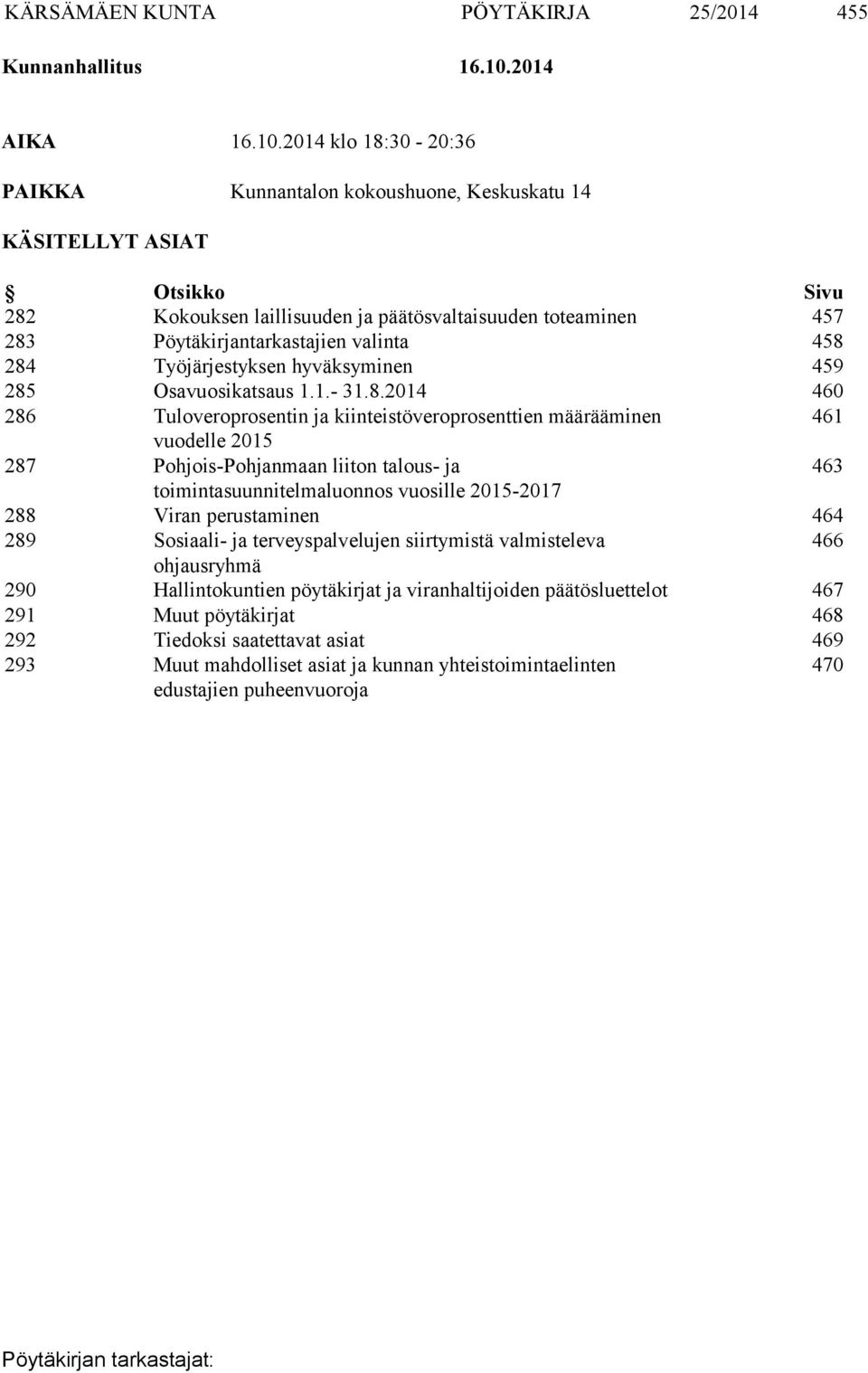 2014 klo 18:30-20:36 PAIKKA Kunnantalon kokoushuone, Keskuskatu 14 KÄSITELLYT ASIAT Otsikko Sivu 282 Kokouksen laillisuuden ja päätösvaltaisuuden toteaminen 457 283 Pöytäkirjantarkastajien valinta