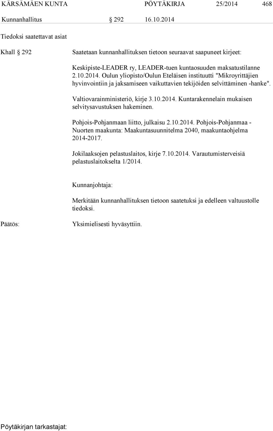 Valtiovarainministeriö, kirje 3.10.2014. Kuntarakennelain mukaisen selvitysavustuksen hakeminen. Pohjois-Pohjanmaan liitto, julkaisu 2.10.2014. Pohjois-Pohjanmaa - Nuorten maakunta: Maakuntasuunnitelma 2040, maakuntaohjelma 2014-2017.