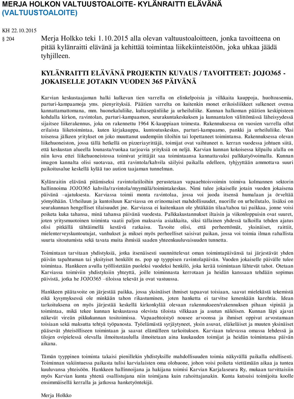 KYLÄNRAITTI ELÄVÄNÄ PROJEKTIN KUVAUS / TAVOITTEET: JOJO365 - JOKAISELLE JOTAKIN VUODEN 365 PÄIVÄNÄ Karvian keskustaajaman halki kulkevan tien varrella on elinkelpoisia ja vilkkaita kauppoja,