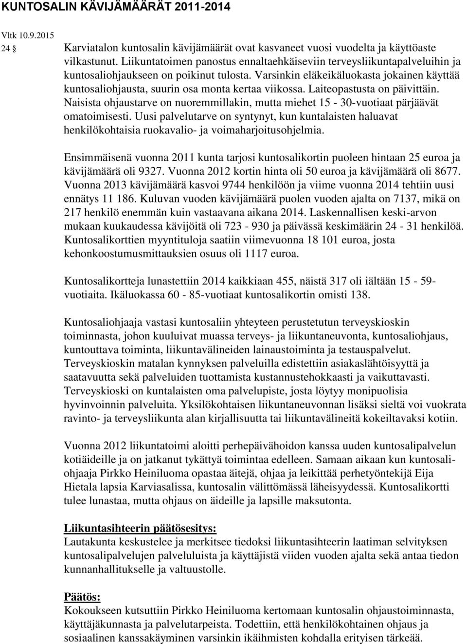 Varsinkin eläkeikäluokasta jokainen käyttää kuntosaliohjausta, suurin osa monta kertaa viikossa. Laiteopastusta on päivittäin.