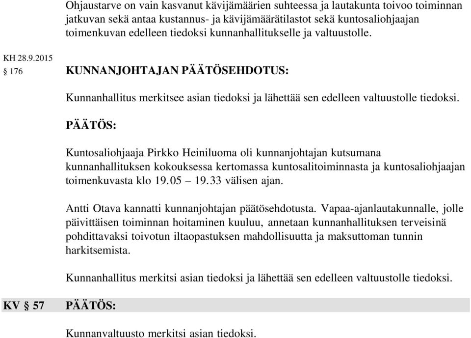 Kuntosaliohjaaja Pirkko Heiniluoma oli kunnanjohtajan kutsumana kunnanhallituksen kokouksessa kertomassa kuntosalitoiminnasta ja kuntosaliohjaajan toimenkuvasta klo 19.05 19.33 välisen ajan.