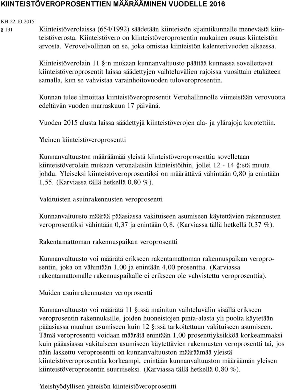 Kiinteistöverolain 11 :n mukaan kunnanvaltuusto päättää kunnassa sovellettavat kiinteistöveroprosentit laissa säädettyjen vaihteluvälien rajoissa vuosittain etukäteen samalla, kun se vahvistaa