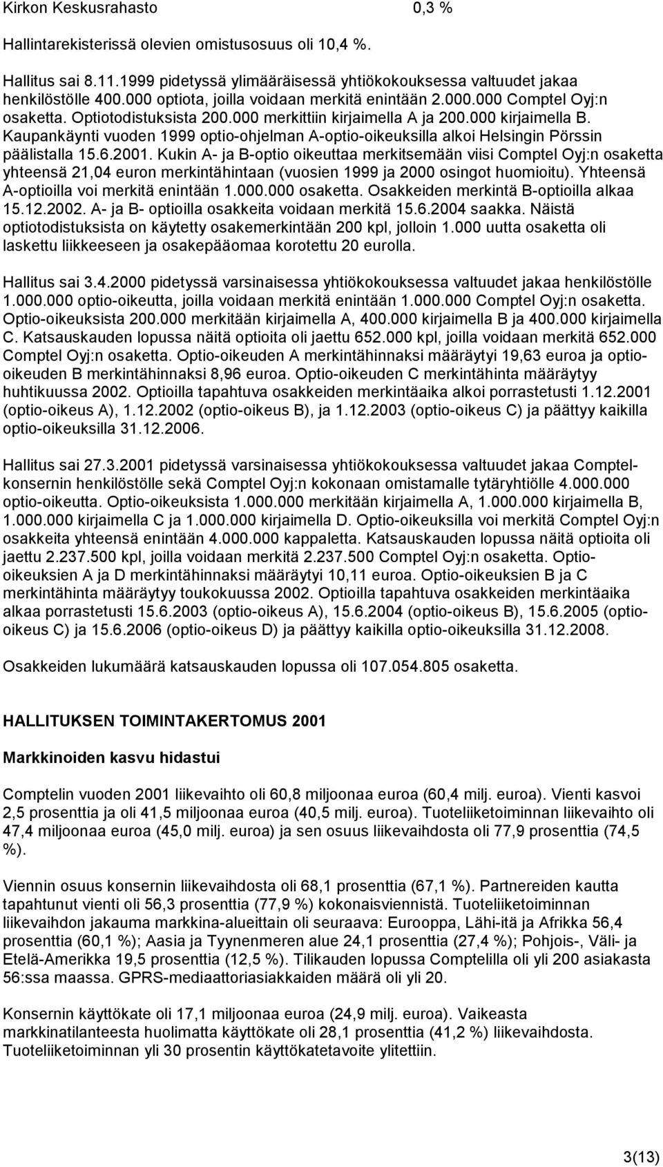 Kaupankäynti vuoden 1999 optio-ohjelman A-optio-oikeuksilla alkoi Helsingin Pörssin päälistalla 15.6.2001.
