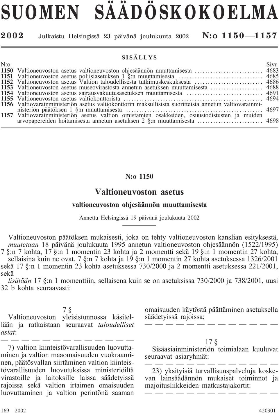 .. 4686 1153 Valtioneuvoston asetus museovirastosta annetun asetuksen muuttamisesta... 4688 1154 Valtioneuvoston asetus sairausvakuutusasetuksen muuttamisesta.