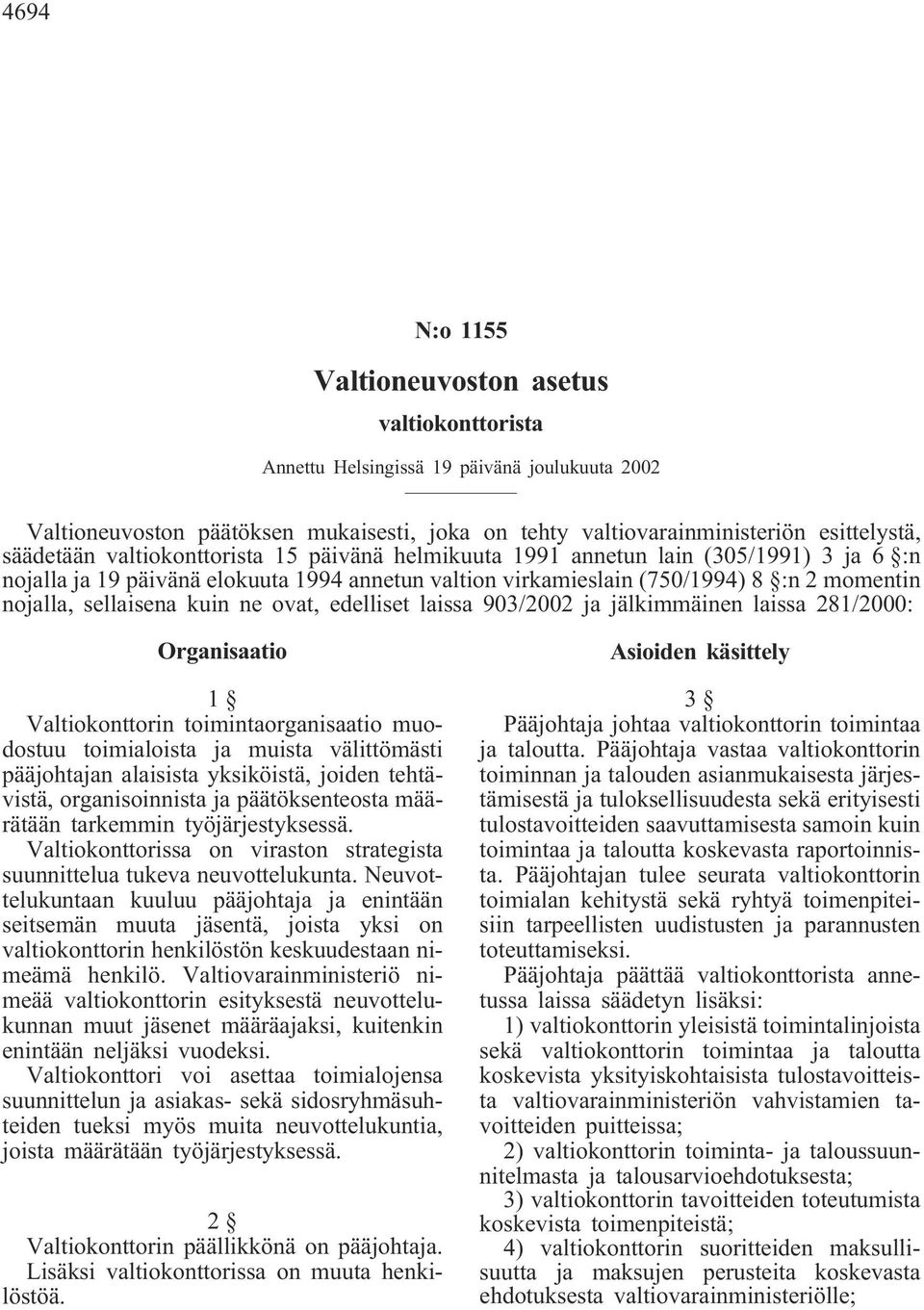 sellaisena kuin ne ovat, edelliset laissa 903/2002 ja jälkimmäinen laissa 281/2000: Organisaatio 1 Valtiokonttorin toimintaorganisaatio muodostuu toimialoista ja muista välittömästi pääjohtajan