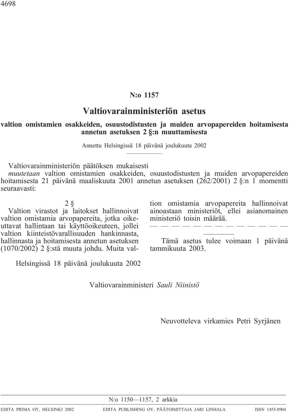 asetuksen (262/2001) 2 :n 1 momentti seuraavasti: 2 Valtion virastot ja laitokset hallinnoivat valtion omistamia arvopapereita, jotka oikeuttavat hallintaan tai käyttöoikeuteen, jollei valtion