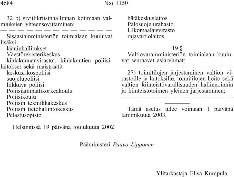 Pelastusopisto hätäkeskuslaitos Palosuojelurahasto Ulkomaalaisvirasto rajavartiolaitos.