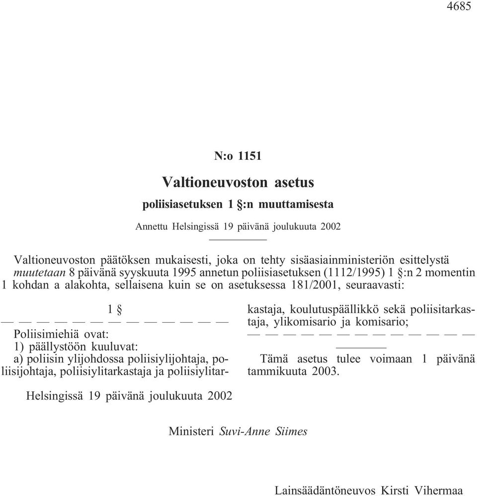 seuraavasti: 1 Poliisimiehiä ovat: 1) päällystöön kuuluvat: a) poliisin ylijohdossa poliisiylijohtaja, poliisijohtaja, poliisiylitarkastaja ja poliisiylitarkastaja, koulutuspäällikkö