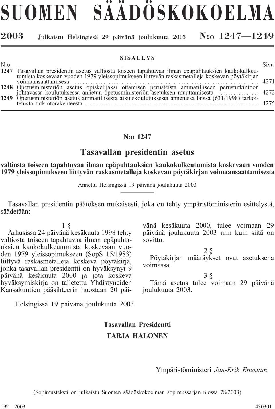 .. 4271 1248 Opetusministeriön asetus opiskelijaksi ottamisen perusteista ammatilliseen perustutkintoon johtavassa koulutuksessa annetun opetusministeriön asetuksen muuttamisesta.