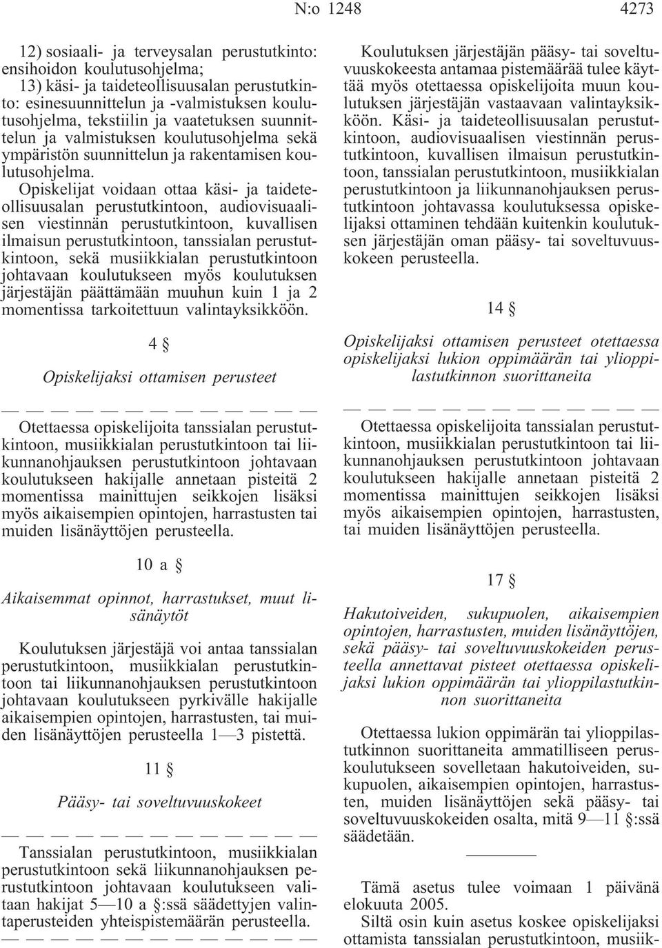 Opiskelijat voidaan ottaa käsi- ja taideteollisuusalan perustutkintoon, audiovisuaalisen viestinnän perustutkintoon, kuvallisen ilmaisun perustutkintoon, tanssialan perustutkintoon, sekä musiikkialan