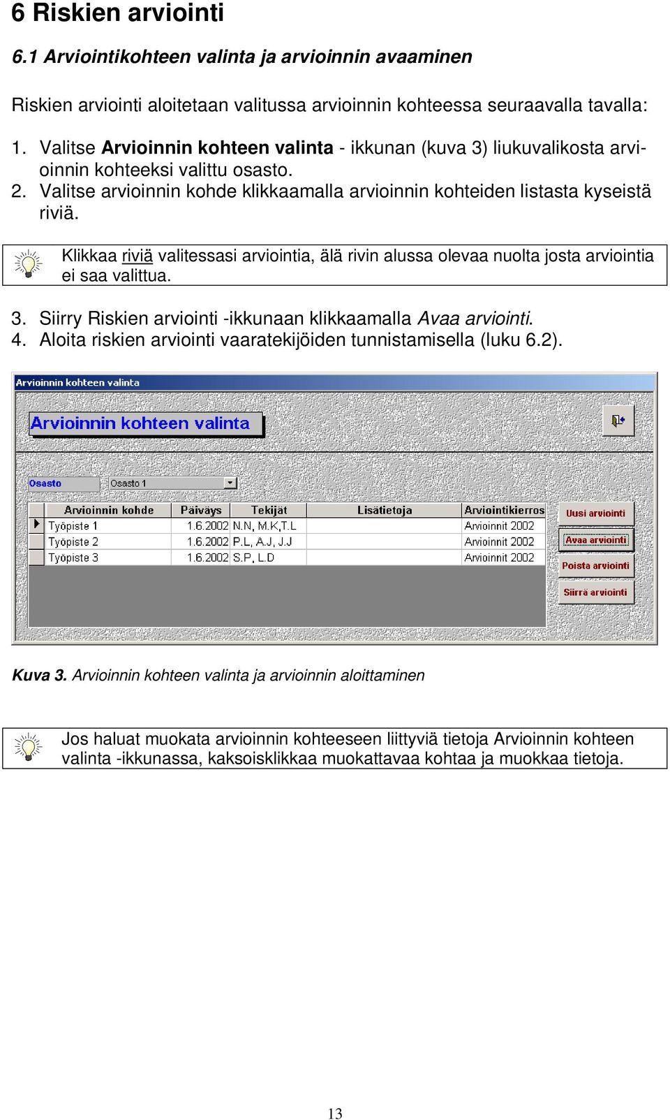 Klikkaa riviä valitessasi arviointia, älä rivin alussa olevaa nuolta josta arviointia ei saa valittua. 3. Siirry Riskien arviointi -ikkunaan klikkaamalla Avaa arviointi. 4.