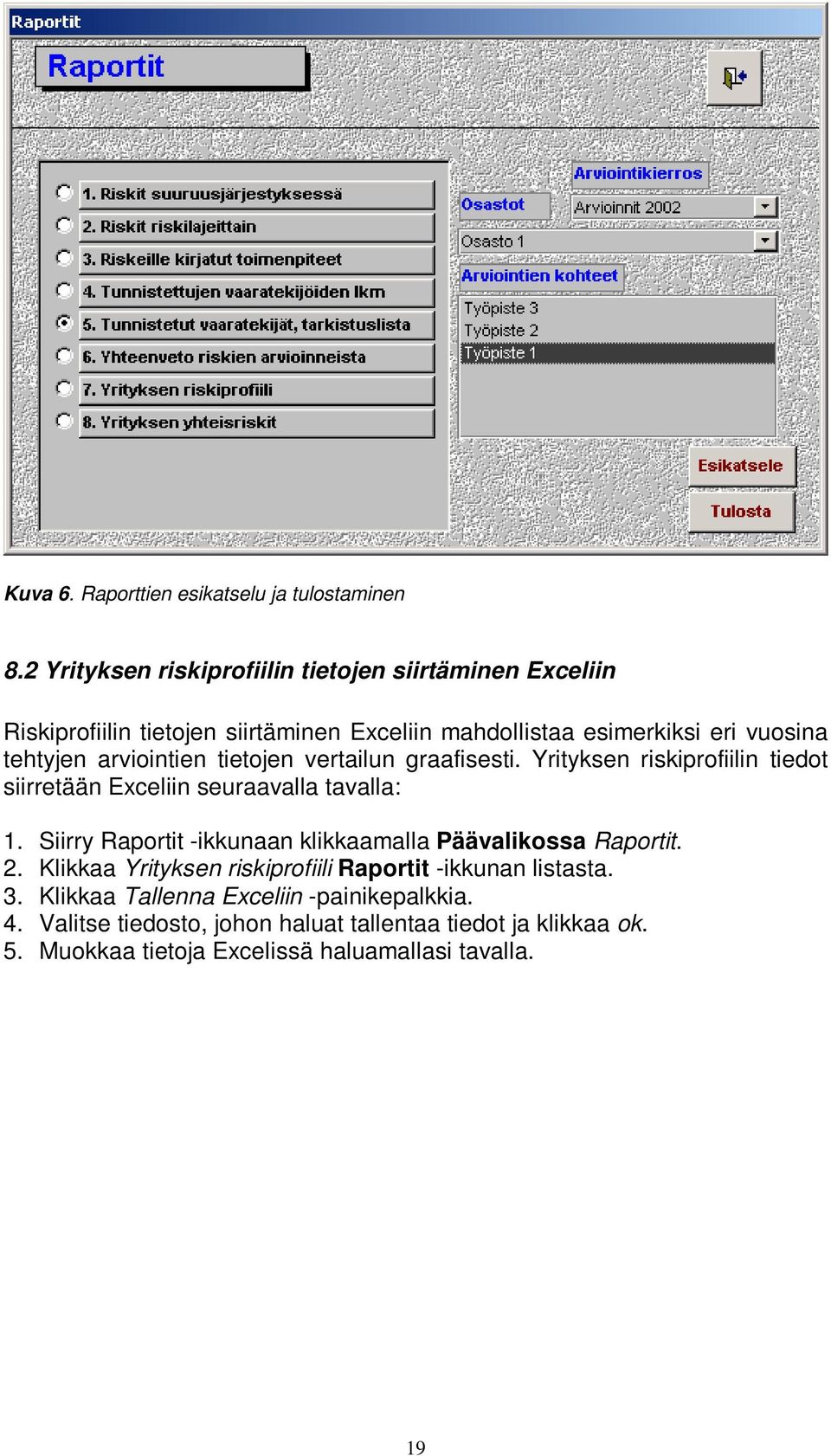 arviointien tietojen vertailun graafisesti. Yrityksen riskiprofiilin tiedot siirretään Exceliin seuraavalla tavalla: 1.