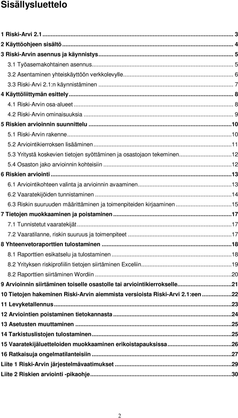 ..10 5.2 Arviointikierroksen lisääminen...11 5.3 Yritystä koskevien tietojen syöttäminen ja osastojaon tekeminen...12 5.4 Osaston jako arvioinnin kohteisiin...12 6 Riskien arviointi...13 6.