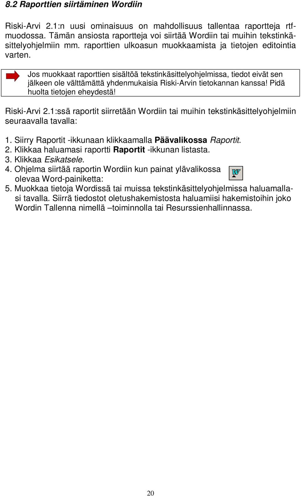 Jos muokkaat raporttien sisältöä tekstinkäsittelyohjelmissa, tiedot eivät sen jälkeen ole välttämättä yhdenmukaisia Riski-Arvin tietokannan kanssa! Pidä huolta tietojen eheydestä! Riski-Arvi 2.