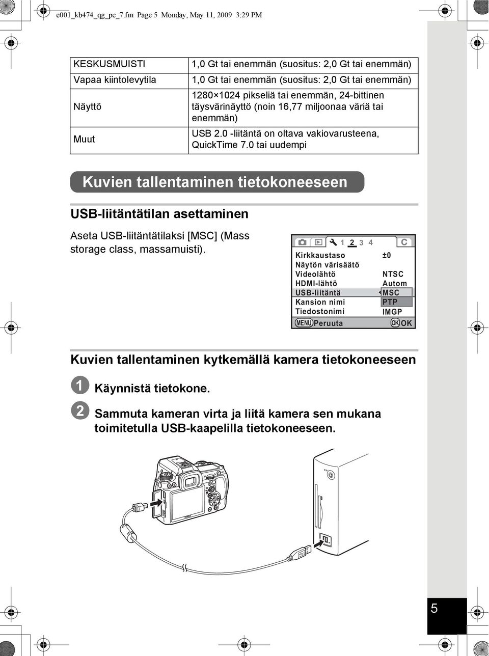 pikseliä tai enemmän, 24-bittinen täysvärinäyttö (noin 16,77 miljoonaa väriä tai enemmän) USB 2.0 -liitäntä on oltava vakiovarusteena, QuickTime 7.