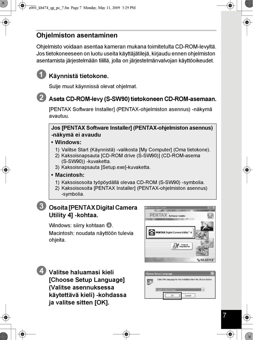 Sulje muut käynnissä olevat ohjelmat. 2 Aseta CD-ROM-levy (S-SW90) tietokoneen CD-ROM-asemaan. [PENTAX Software Installer] (PENTAX-ohjelmiston asennus) -näkymä avautuu.