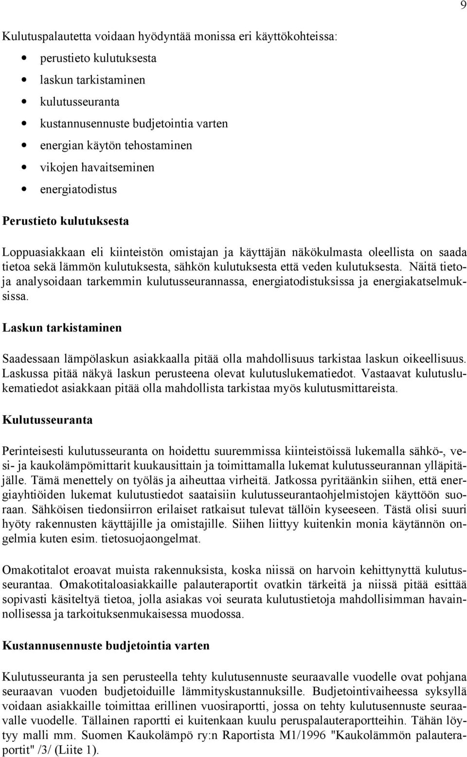 kulutuksesta että veden kulutuksesta. Näitä tietoja analysoidaan tarkemmin kulutusseurannassa, energiatodistuksissa ja energiakatselmuksissa.