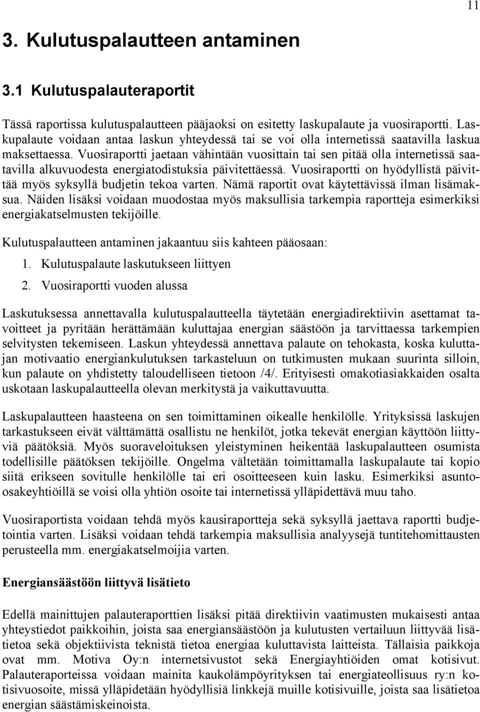 Vuosiraportti jaetaan vähintään vuosittain tai sen pitää olla internetissä saatavilla alkuvuodesta energiatodistuksia päivitettäessä.