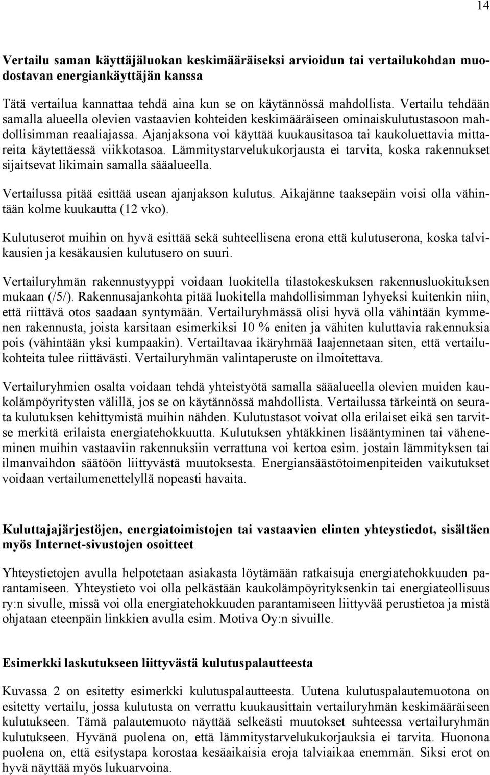 Ajanjaksona voi käyttää kuukausitasoa tai kaukoluettavia mittareita käytettäessä viikkotasoa. Lämmitystarvelukukorjausta ei tarvita, koska rakennukset sijaitsevat likimain samalla sääalueella.