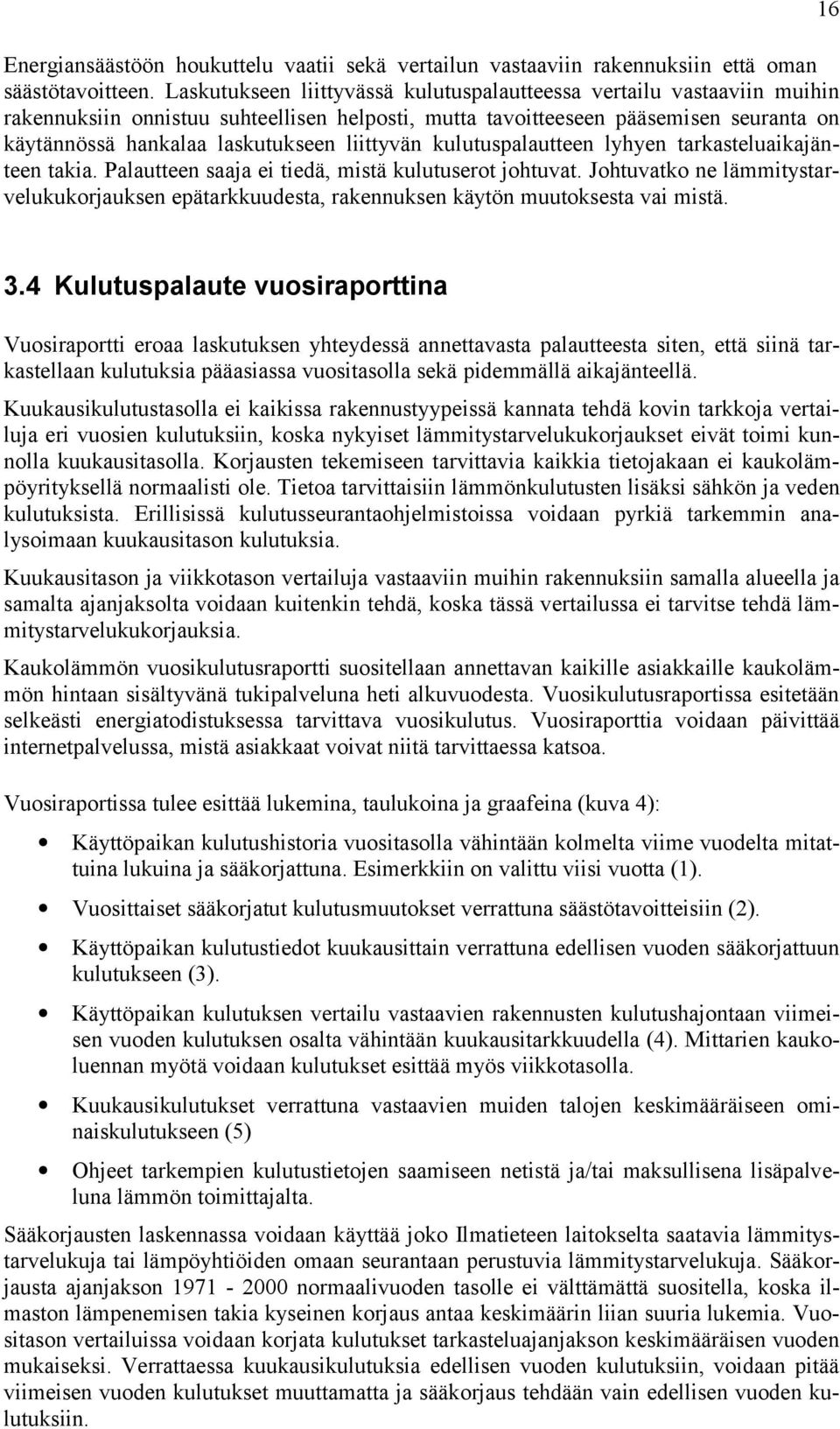 liittyvän kulutuspalautteen lyhyen tarkasteluaikajänteen takia. Palautteen saaja ei tiedä, mistä kulutuserot johtuvat.