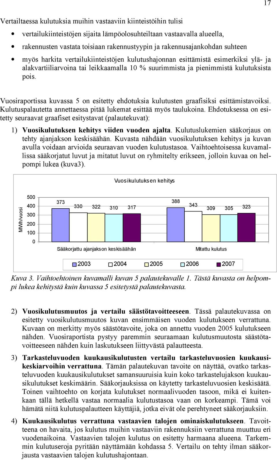 17 Vuosiraportissa kuvassa 5 on esitetty ehdotuksia kulutusten graafisiksi esittämistavoiksi. Kulutuspalautetta annettaessa pitää lukemat esittää myös taulukoina.