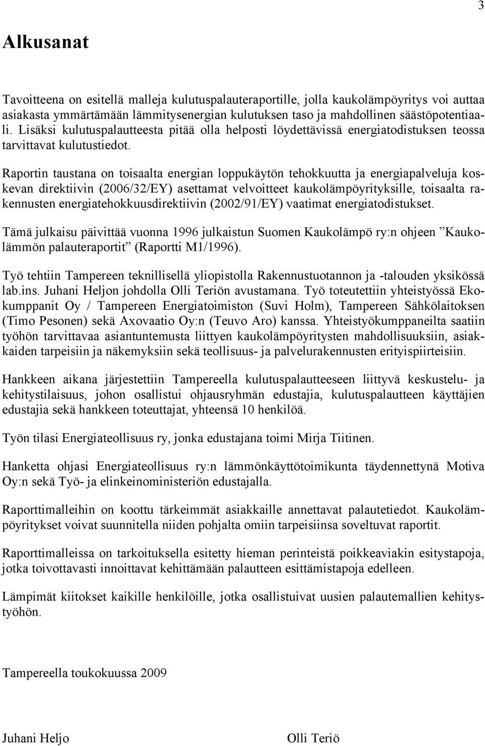 Raportin taustana on toisaalta energian loppukäytön tehokkuutta ja energiapalveluja koskevan direktiivin (2006/32/EY) asettamat velvoitteet kaukolämpöyrityksille, toisaalta rakennusten