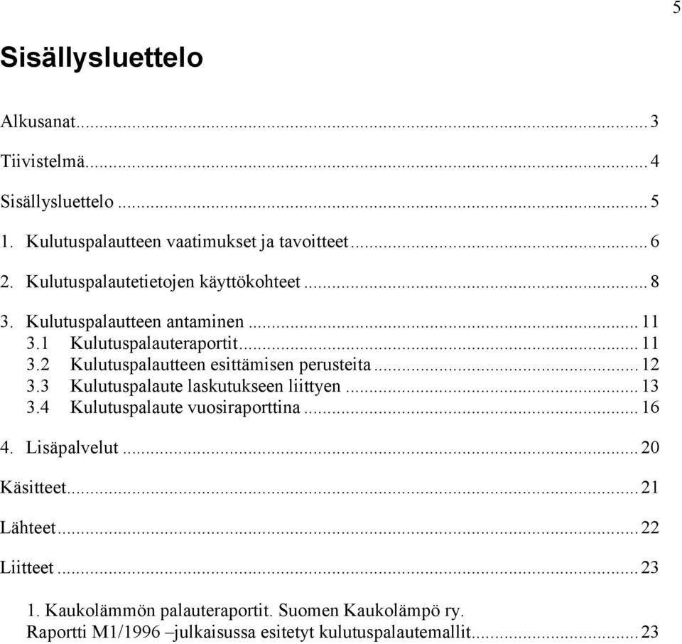 ..12 3.3 Kulutuspalaute laskutukseen liittyen...13 3.4 Kulutuspalaute vuosiraporttina...16 4. Lisäpalvelut...20 Käsitteet...21 Lähteet.