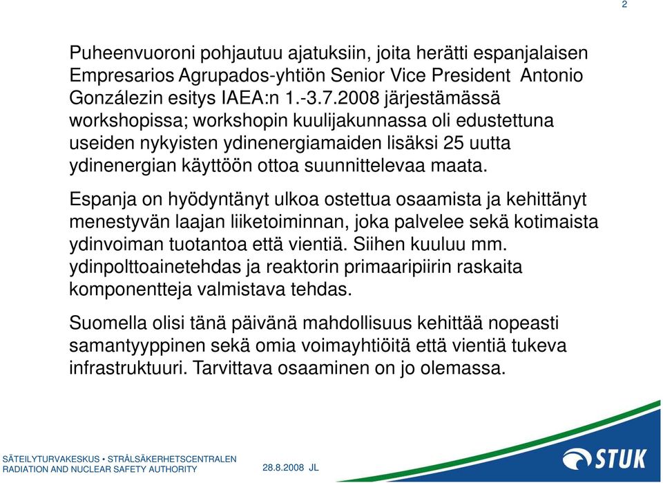 Espanja on hyödyntänyt ulkoa ostettua osaamista ja kehittänyt menestyvän laajan liiketoiminnan, joka palvelee sekä kotimaista ydinvoiman tuotantoa että vientiä. Siihen kuuluu mm.