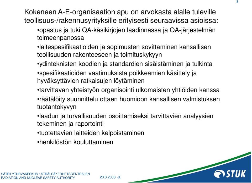 spesifikaatioiden vaatimuksista poikkeamien käsittely ja hyväksyttävien ratkaisujen löytäminen tarvittavan yhteistyön organisointi ulkomaisten yhtiöiden kanssa räätälöity suunnittelu ottaen