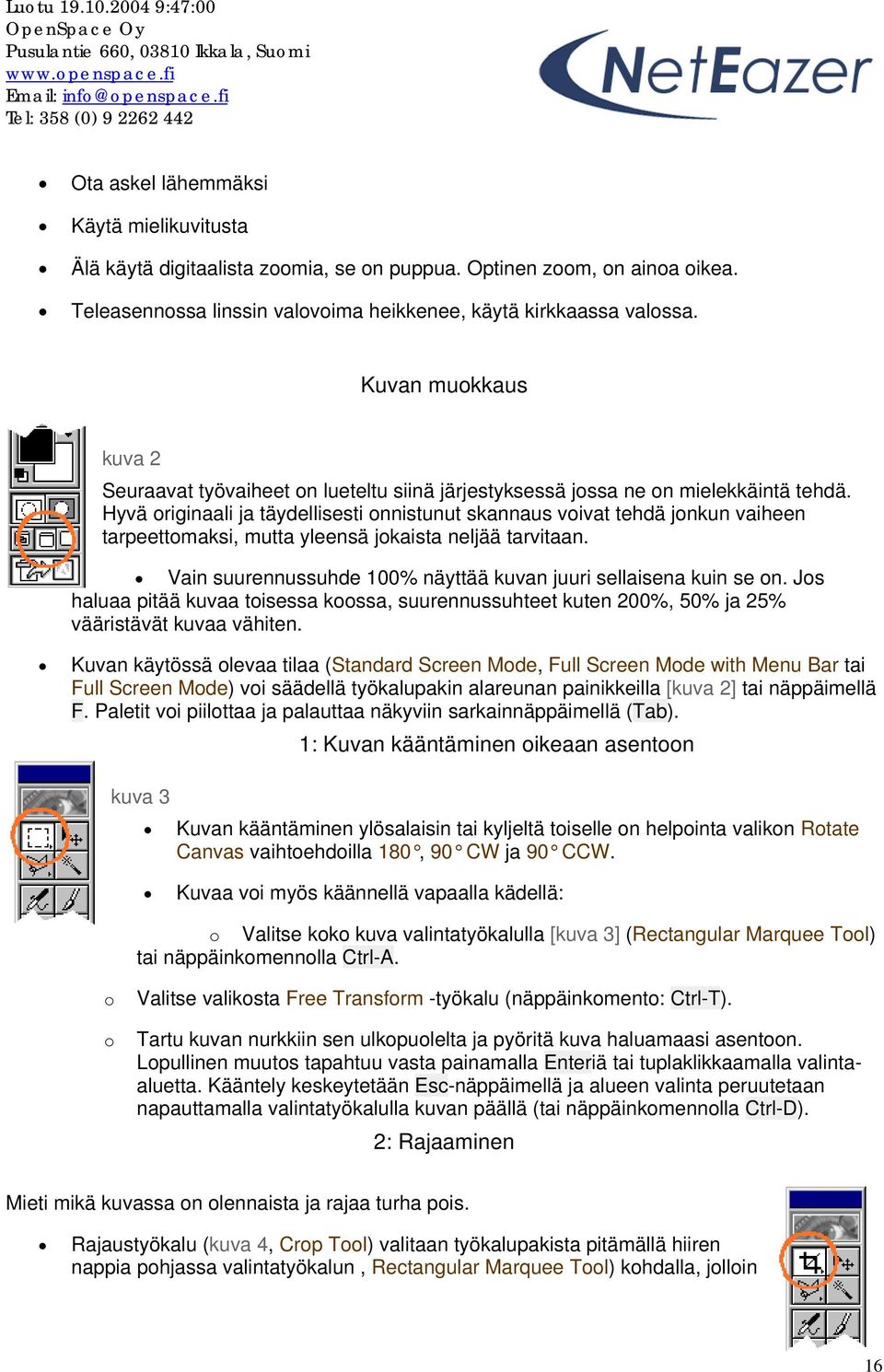 Hyvä originaali ja täydellisesti onnistunut skannaus voivat tehdä jonkun vaiheen tarpeettomaksi, mutta yleensä jokaista neljää tarvitaan.