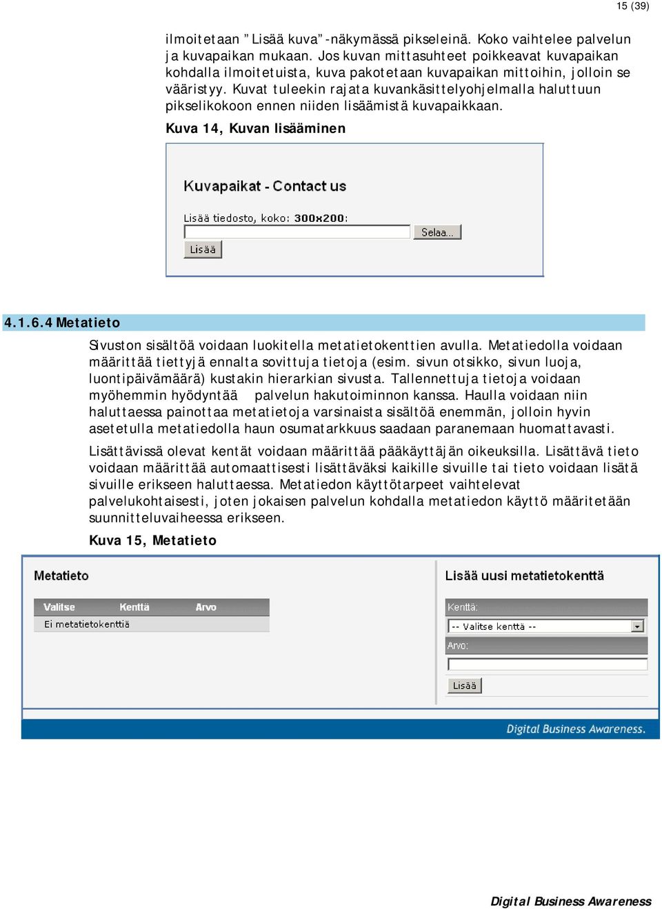 Kuvat tuleekin rajata kuvankäsittelyohjelmalla haluttuun pikselikokoon ennen niiden lisäämistä kuvapaikkaan. Kuva 14, Kuvan lisääminen 4.1.6.