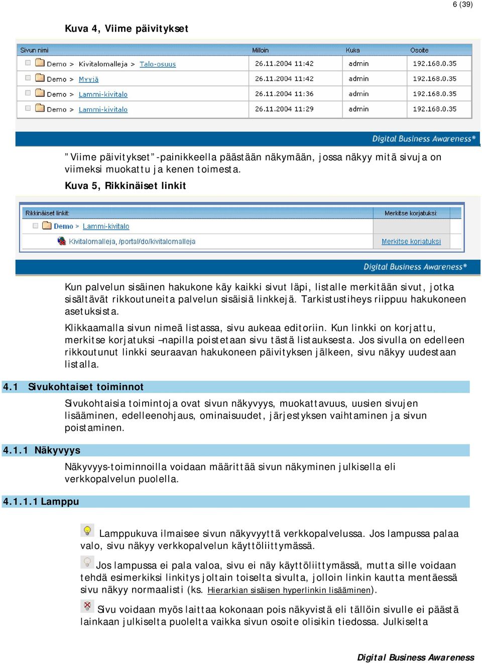 Tarkistustiheys riippuu hakukoneen asetuksista. Klikkaamalla sivun nimeä listassa, sivu aukeaa editoriin. Kun linkki on korjattu, merkitse korjatuksi napilla poistetaan sivu tästä listauksesta.