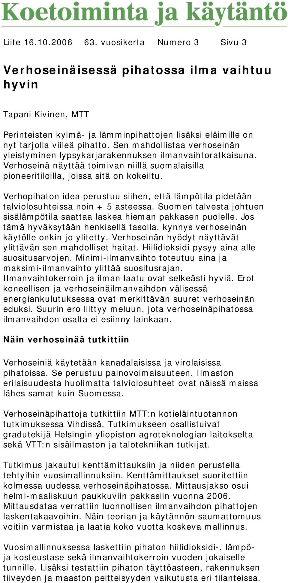 Sen mahdollistaa verhoseinän yleistyminen lypsykarjarakennuksen ilmanvaihtoratkaisuna. Verhoseinä näyttää toimivan niillä suomalaisilla pioneeritiloilla, joissa sitä on kokeiltu.