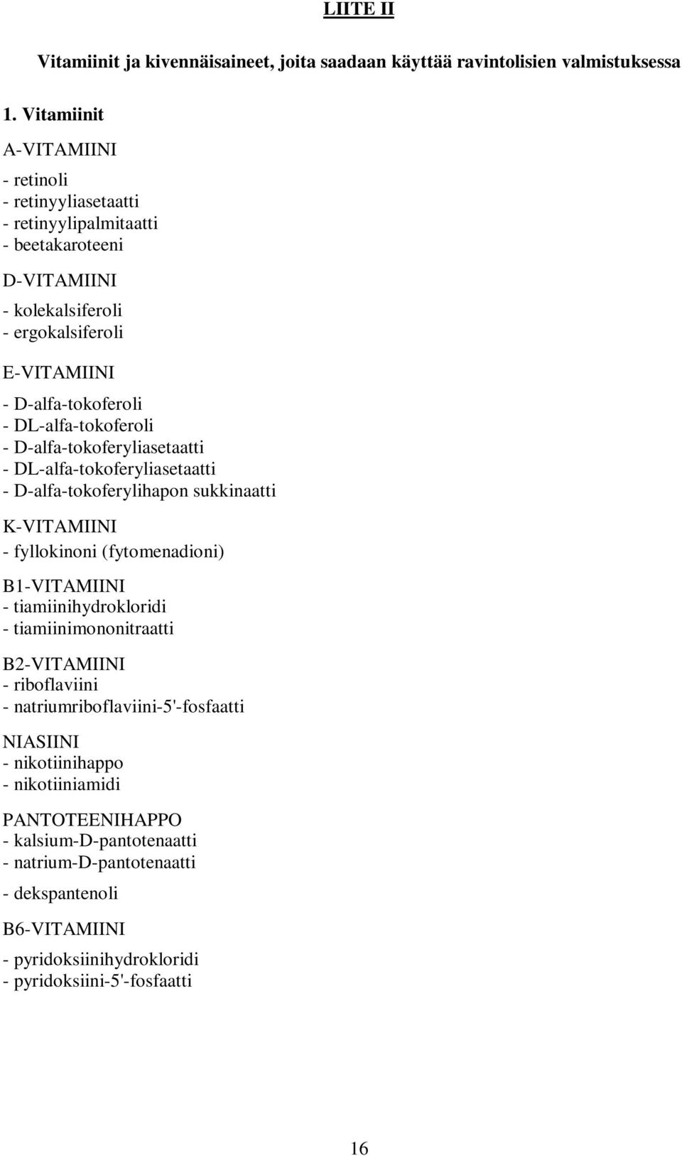 DL-alfa-tokoferoli - D-alfa-tokoferyliasetaatti - DL-alfa-tokoferyliasetaatti - D-alfa-tokoferylihapon sukkinaatti K-VITAMIINI - fyllokinoni (fytomenadioni) B1-VITAMIINI -