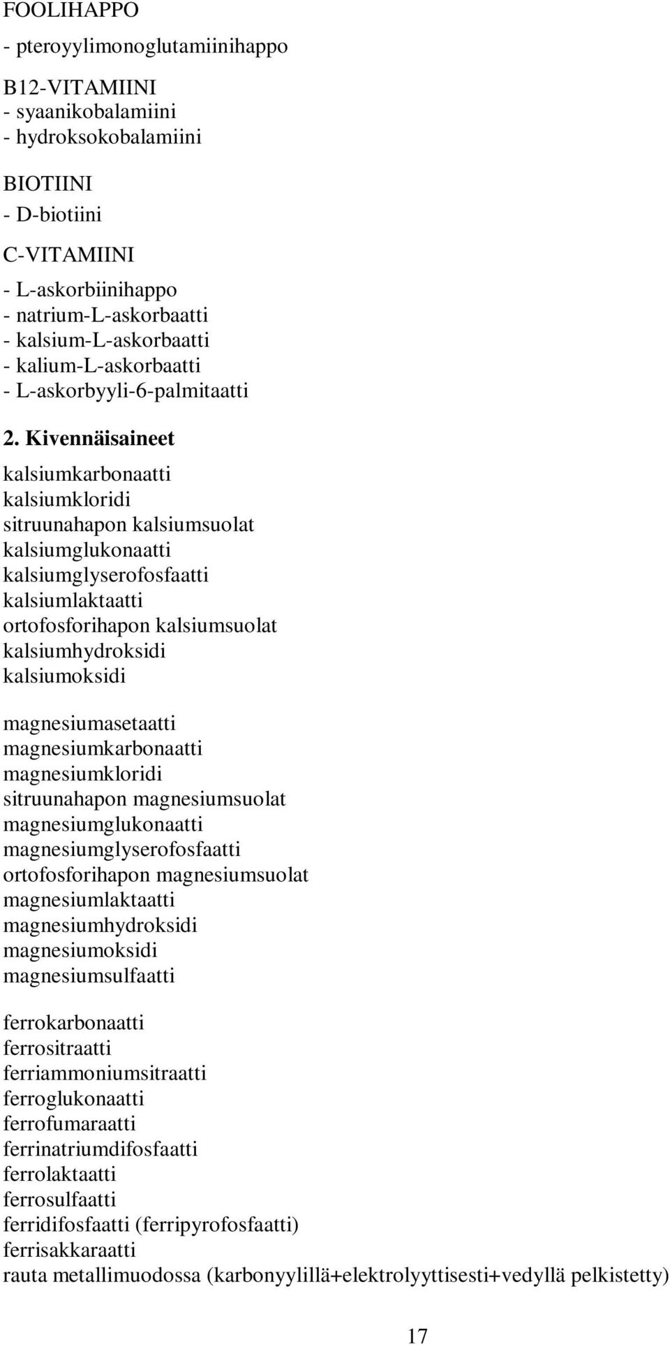 Kivennäisaineet kalsiumkarbonaatti kalsiumkloridi sitruunahapon kalsiumsuolat kalsiumglukonaatti kalsiumglyserofosfaatti kalsiumlaktaatti ortofosforihapon kalsiumsuolat kalsiumhydroksidi