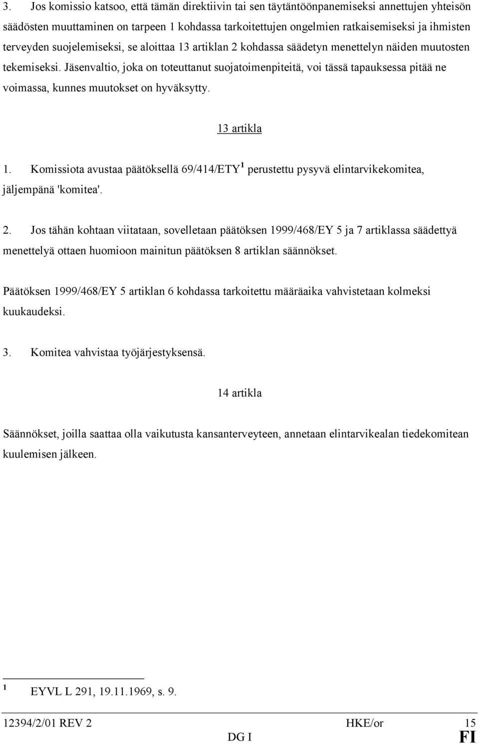 Jäsenvaltio, joka on toteuttanut suojatoimenpiteitä, voi tässä tapauksessa pitää ne voimassa, kunnes muutokset on hyväksytty. 13 artikla 1.