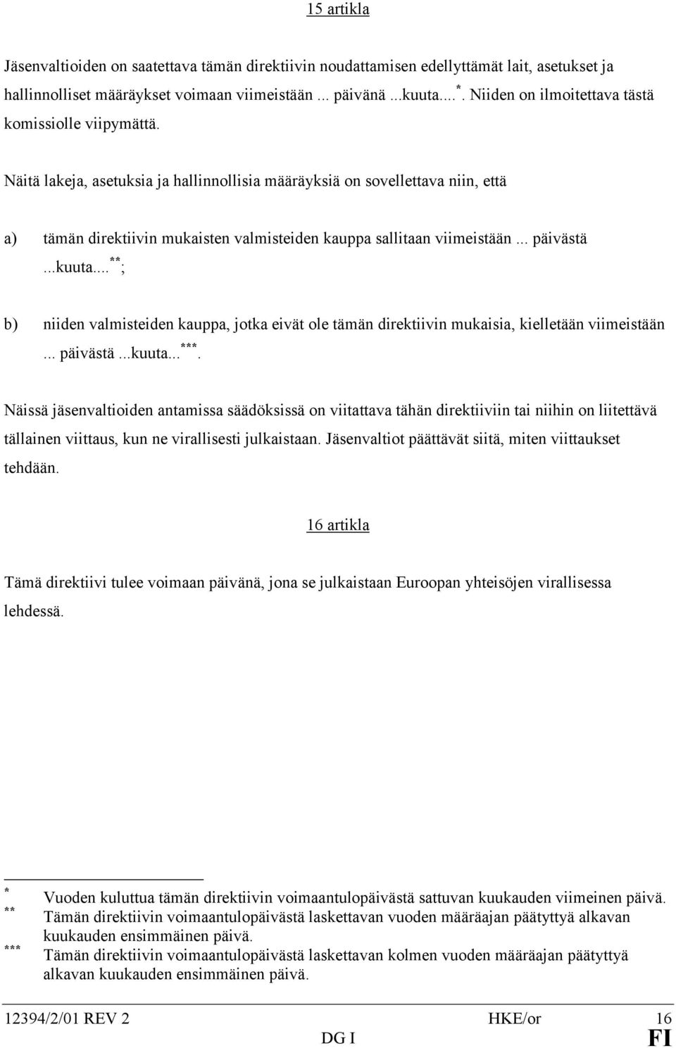 Näitä lakeja, asetuksia ja hallinnollisia määräyksiä on sovellettava niin, että a) tämän direktiivin mukaisten valmisteiden kauppa sallitaan viimeistään... päivästä...kuuta.