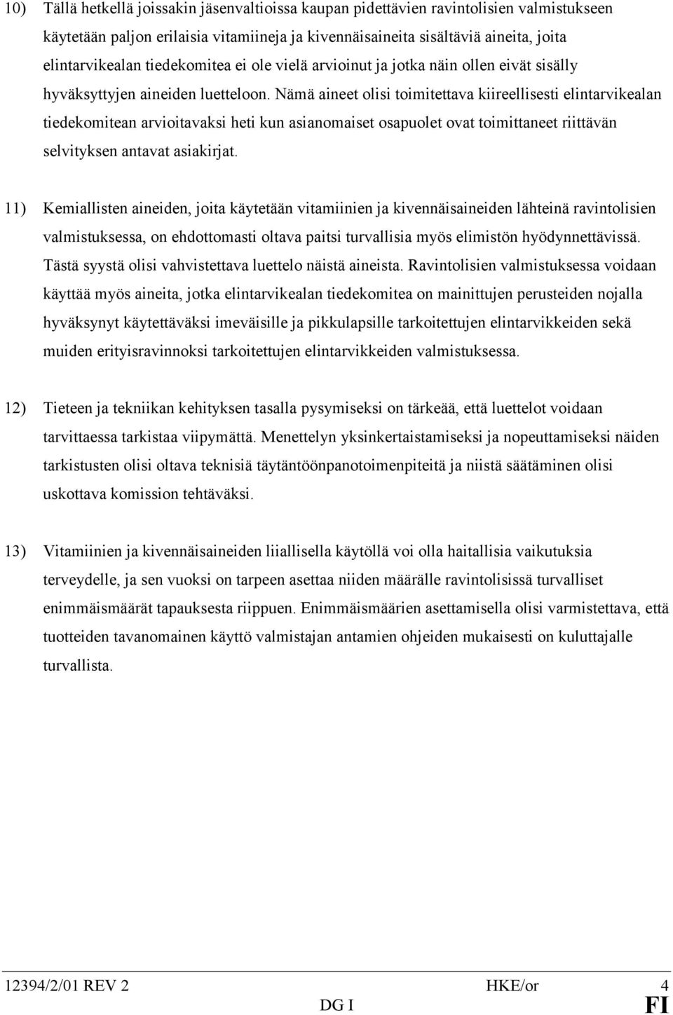 Nämä aineet olisi toimitettava kiireellisesti elintarvikealan tiedekomitean arvioitavaksi heti kun asianomaiset osapuolet ovat toimittaneet riittävän selvityksen antavat asiakirjat.