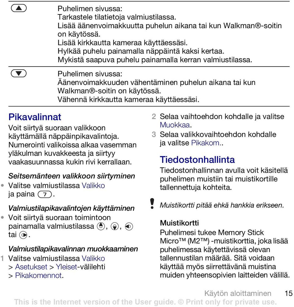 Puhelimen sivussa: Äänenvoimakkuuden vähentäminen puhelun aikana tai kun Walkman -soitin on käytössä. Vähennä kirkkautta kameraa käyttäessäsi.