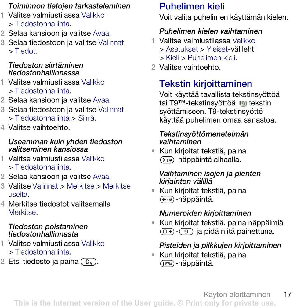 Useamman kuin yhden tiedoston valitseminen kansiossa > Tiedostonhallinta. 2 Selaa kansioon ja valitse Avaa. 3 Valitse Valinnat > Merkitse > Merkitse useita. 4 Merkitse tiedostot valitsemalla Merkitse.