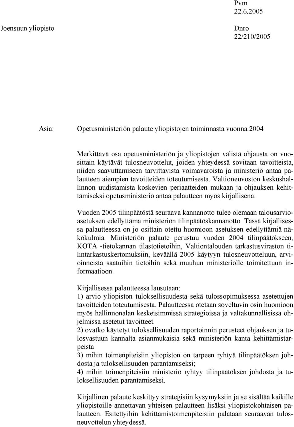 tulosneuvottelut, joiden yhteydessä sovitaan tavoitteista, niiden saavuttamiseen tarvittavista voimavaroista ja ministeriö antaa palautteen aiempien tavoitteiden toteutumisesta.