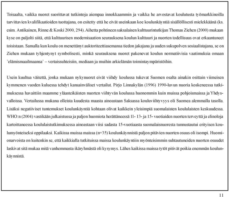 Aihetta pohtineen saksalaisen kulttuurintutkijan Thomas Ziehen (2000) mukaan kyse on paljolti siitä, että kulttuurisen modernisaation seurauksena koulun kulttuuri ja nuorten todellisuus ovat