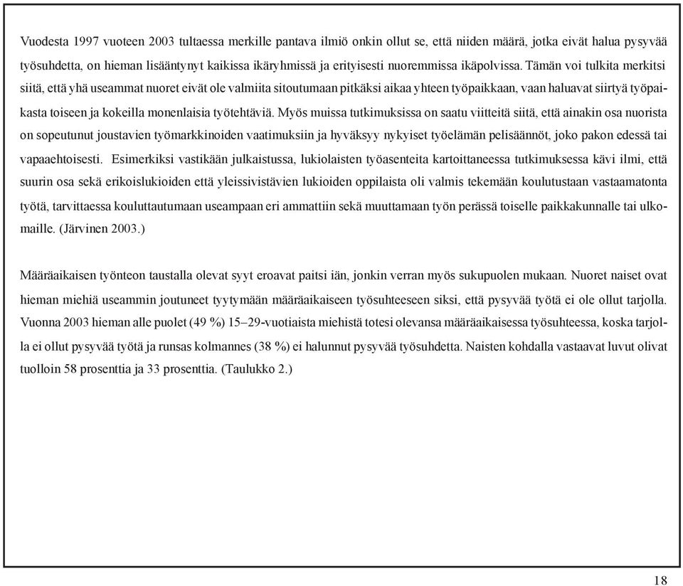 Tämän voi tulkita merkitsi siitä, että yhä useammat nuoret eivät ole valmiita sitoutumaan pitkäksi aikaa yhteen työpaikkaan, vaan haluavat siirtyä työpaikasta toiseen ja kokeilla monenlaisia