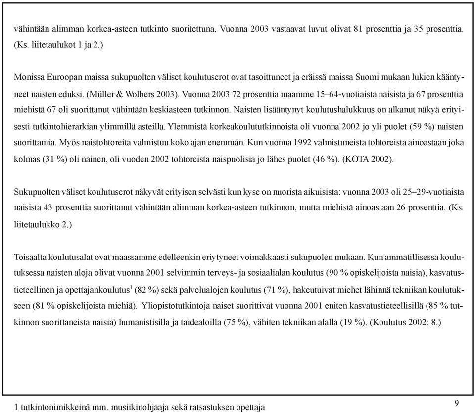 Vuonna 2003 72 prosenttia maamme 15 64-vuotiaista naisista ja 67 prosenttia miehistä 67 oli suorittanut vähintään keskiasteen tutkinnon.