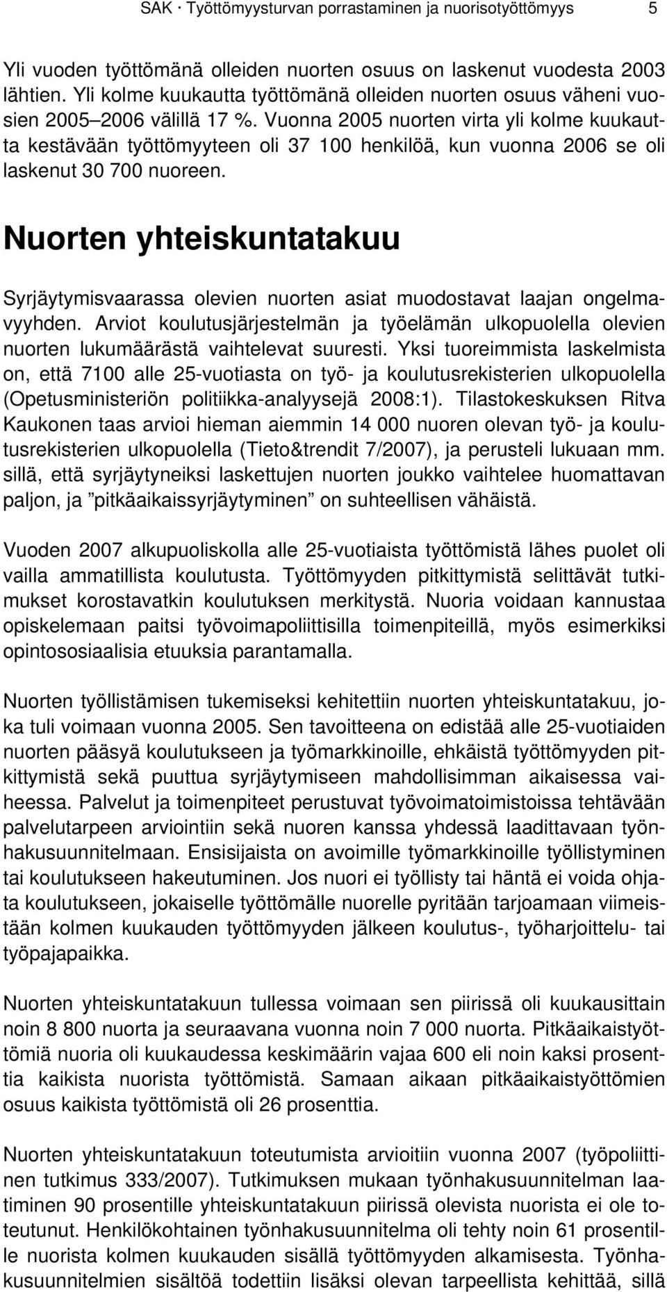 Vuonna 2005 nuorten virta yli kolme kuukautta kestävään työttömyyteen oli 37 100 henkilöä, kun vuonna 2006 se oli laskenut 30 700 nuoreen.