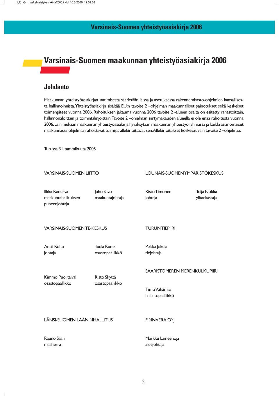 2006, 12:59:03 Varsinais-Suomen maakunnan yhteistyöasiakirja 2006 Johdanto Maakunnan yhteistyöasiakirjan laatimisesta säädetään laissa ja asetuksessa rakennerahasto-ohjelmien kansallisesta