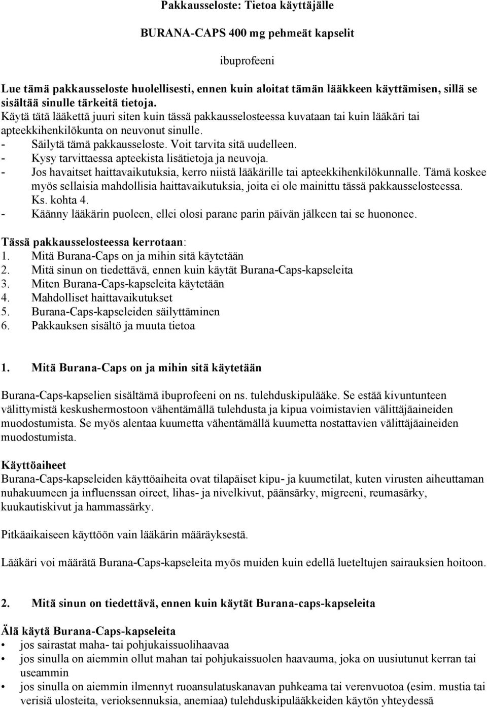 Voit tarvita sitä uudelleen. - Kysy tarvittaessa apteekista lisätietoja ja neuvoja. - Jos havaitset haittavaikutuksia, kerro niistä lääkärille tai apteekkihenkilökunnalle.