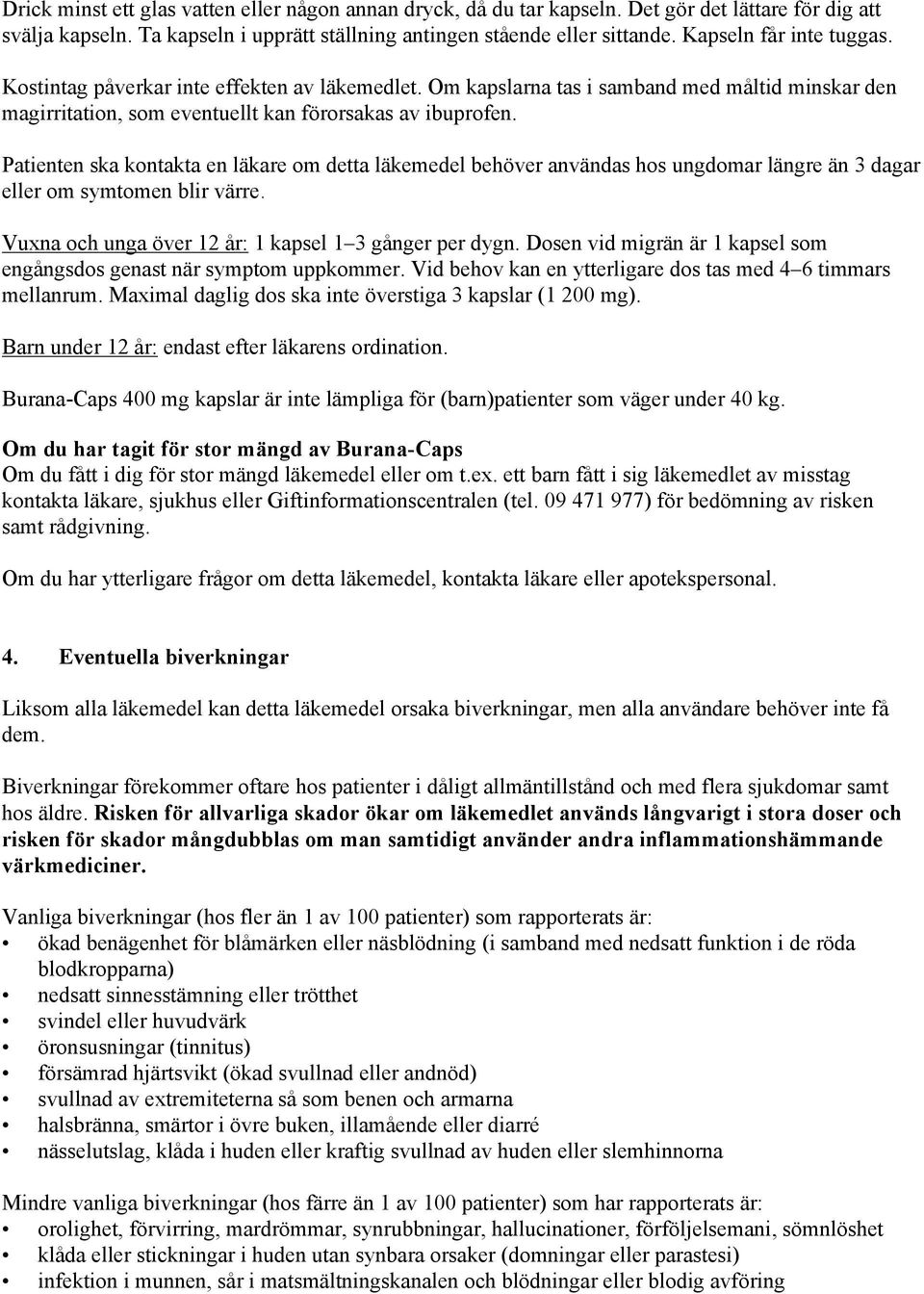 Patienten ska kontakta en läkare om detta läkemedel behöver användas hos ungdomar längre än 3 dagar eller om symtomen blir värre. Vuxna och unga över 12 år: 1 kapsel 1 3 gånger per dygn.