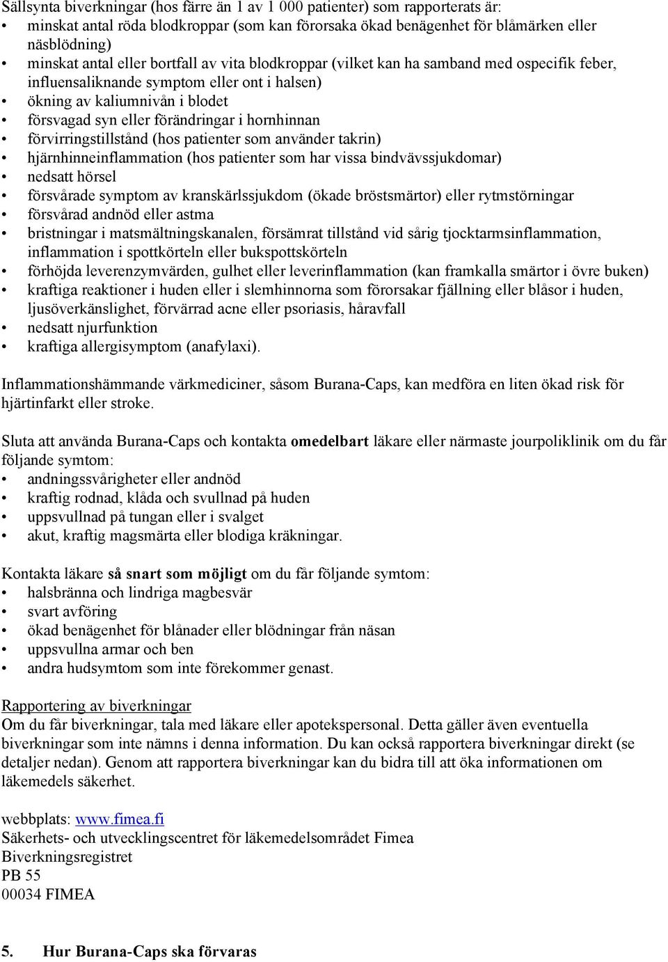 förvirringstillstånd (hos patienter som använder takrin) hjärnhinneinflammation (hos patienter som har vissa bindvävssjukdomar) nedsatt hörsel försvårade symptom av kranskärlssjukdom (ökade