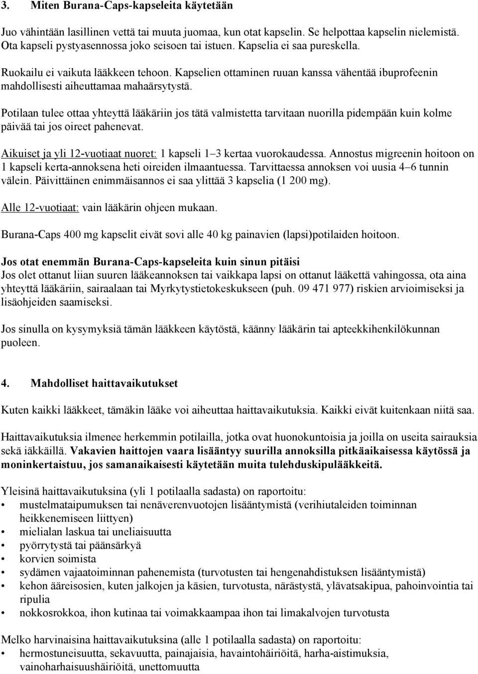 Potilaan tulee ottaa yhteyttä lääkäriin jos tätä valmistetta tarvitaan nuorilla pidempään kuin kolme päivää tai jos oireet pahenevat.